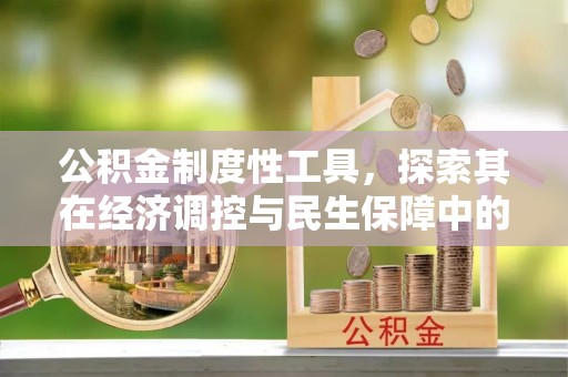 石阡公积金制度性工具，探索其在经济调控与民生保障中的重要作用