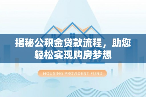 石阡揭秘公积金贷款流程，助您轻松实现购房梦想