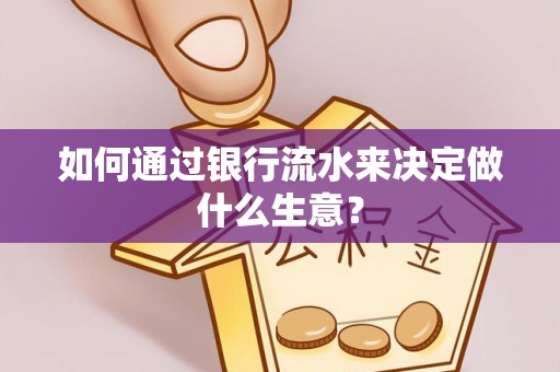 石阡如何通过银行流水来决定做什么生意？