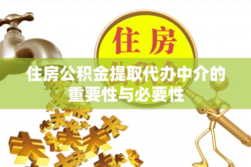 石阡住房公积金提取代办中介的重要性与必要性