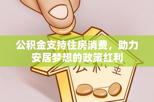 石阡公积金支持住房消费，助力安居梦想的政策红利