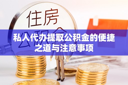 石阡私人代办提取公积金的便捷之道与注意事项