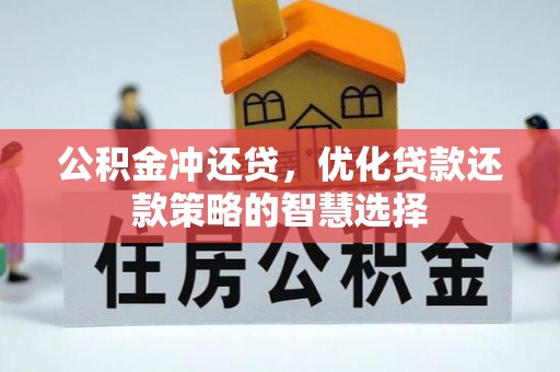 石阡公积金冲还贷，优化贷款还款策略的智慧选择