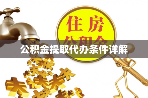 石阡公积金提取代办条件详解