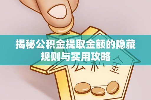 石阡揭秘公积金提取金额的隐藏规则与实用攻略