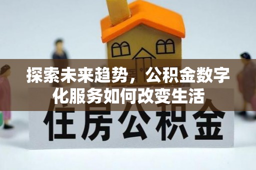石阡探索未来趋势，公积金数字化服务如何改变生活
