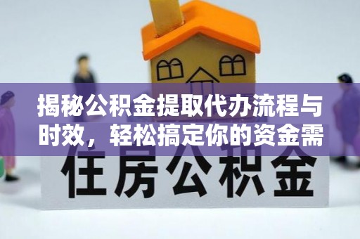 石阡揭秘公积金提取代办流程与时效，轻松搞定你的资金需求