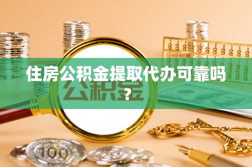 石阡住房公积金提取代办可靠吗？