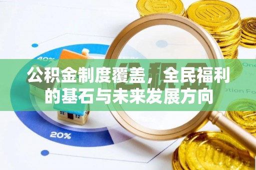 石阡公积金制度覆盖，全民福利的基石与未来发展方向