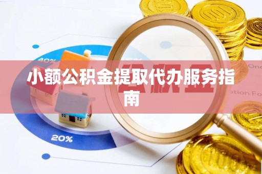 石阡小额公积金提取代办服务指南
