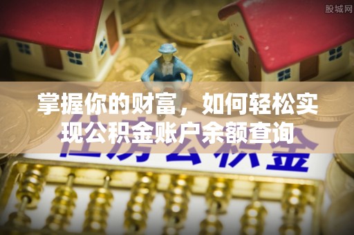 石阡掌握你的财富，如何轻松实现公积金账户余额查询