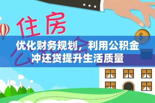 石阡优化财务规划，利用公积金冲还贷提升生活质量