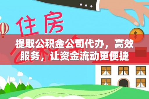 石阡提取公积金公司代办，高效服务，让资金流动更便捷