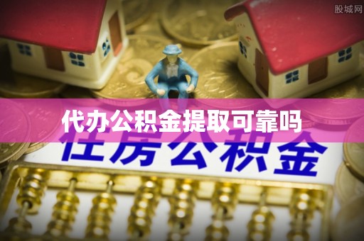 石阡代办公积金提取可靠吗
