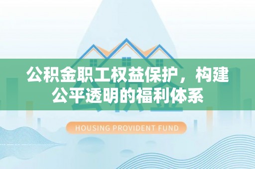 石阡公积金职工权益保护，构建公平透明的福利体系