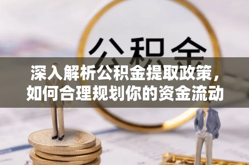 石阡深入解析公积金提取政策，如何合理规划你的资金流动