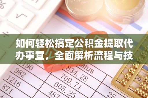 石阡如何轻松搞定公积金提取代办事宜，全面解析流程与技巧