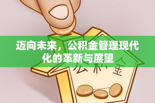 石阡迈向未来，公积金管理现代化的革新与展望
