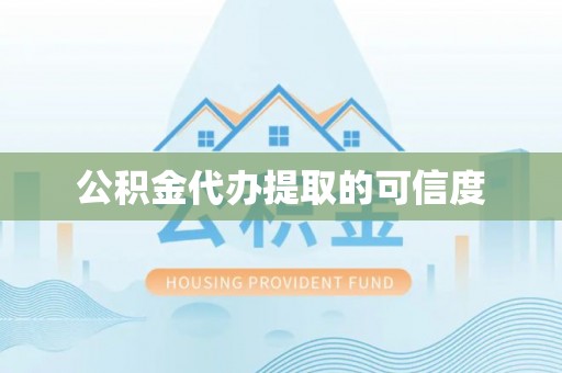 石阡公积金代办提取的可信度