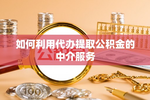 石阡如何利用代办提取公积金的中介服务