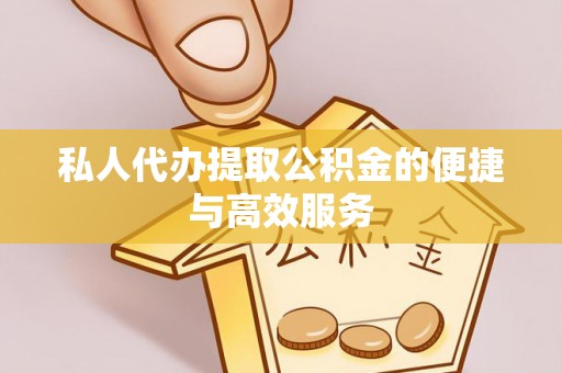 石阡私人代办提取公积金的便捷与高效服务