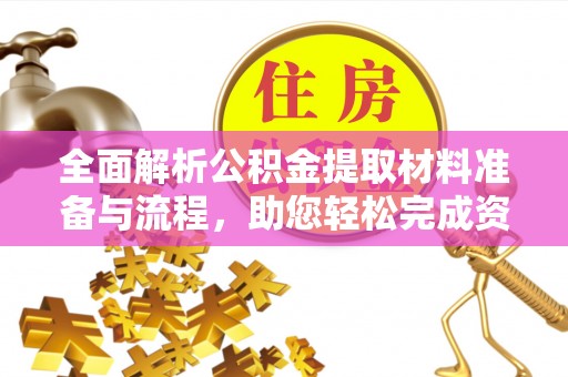 石阡全面解析公积金提取材料准备与流程，助您轻松完成资金提取