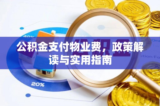 石阡公积金支付物业费，政策解读与实用指南