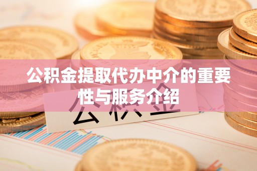 石阡公积金提取代办中介的重要性与服务介绍