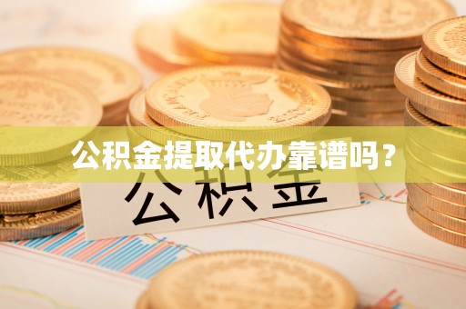 石阡公积金提取代办靠谱吗？