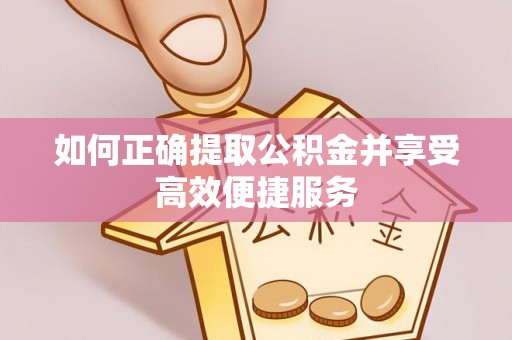 石阡如何正确提取公积金并享受高效便捷服务