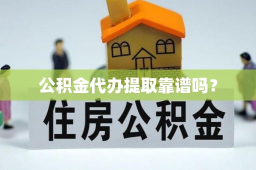 石阡公积金代办提取靠谱吗？