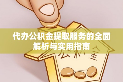 石阡代办公积金提取服务的全面解析与实用指南