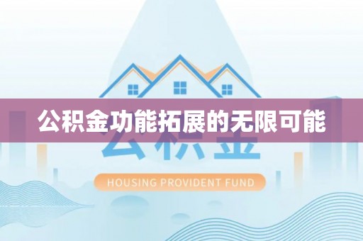 石阡公积金功能拓展的无限可能