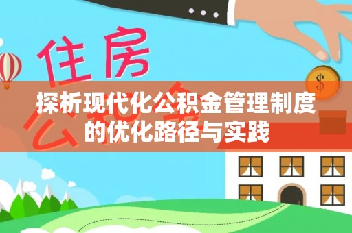 石阡探析现代化公积金管理制度的优化路径与实践