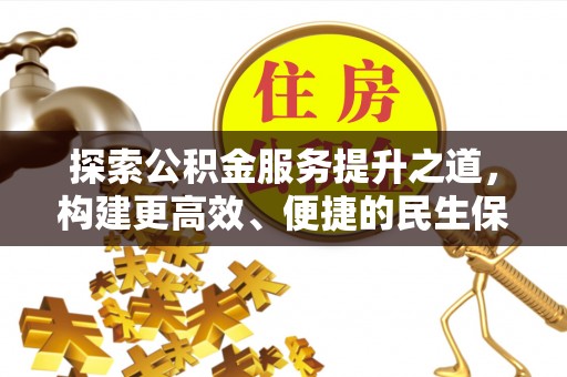 石阡探索公积金服务提升之道，构建更高效、便捷的民生保障体系