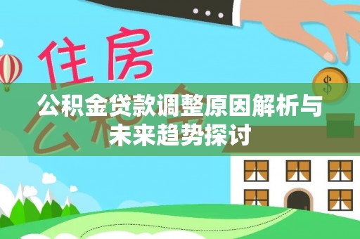 石阡公积金贷款调整原因解析与未来趋势探讨