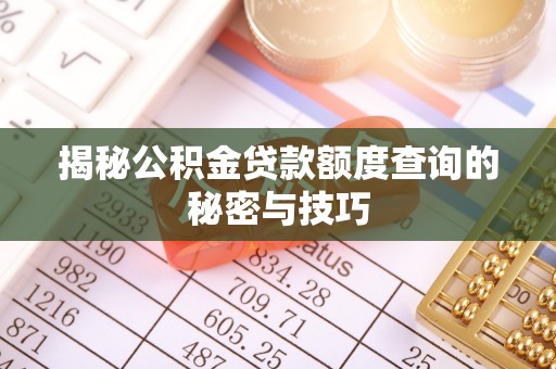 石阡揭秘公积金贷款额度查询的秘密与技巧