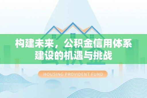 石阡构建未来，公积金信用体系建设的机遇与挑战
