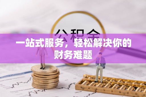 石阡一站式服务，轻松解决你的财务难题