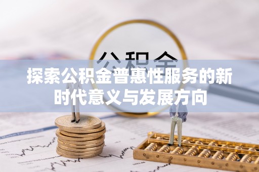 石阡探索公积金普惠性服务的新时代意义与发展方向