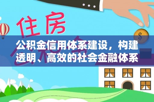 石阡公积金信用体系建设，构建透明、高效的社会金融体系